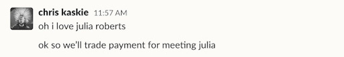 A Slack message that reads "Oh I love Julia Roberts, ok so we'll trade payment for meeting Julia."